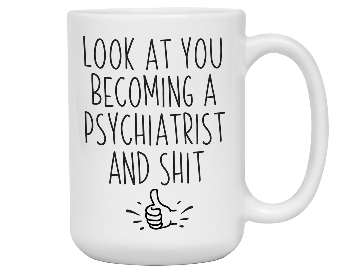 Graduation Gifts for Psychiatrists - Look at You Becoming a Psychiatrist and Shit Funny Coffee Mug