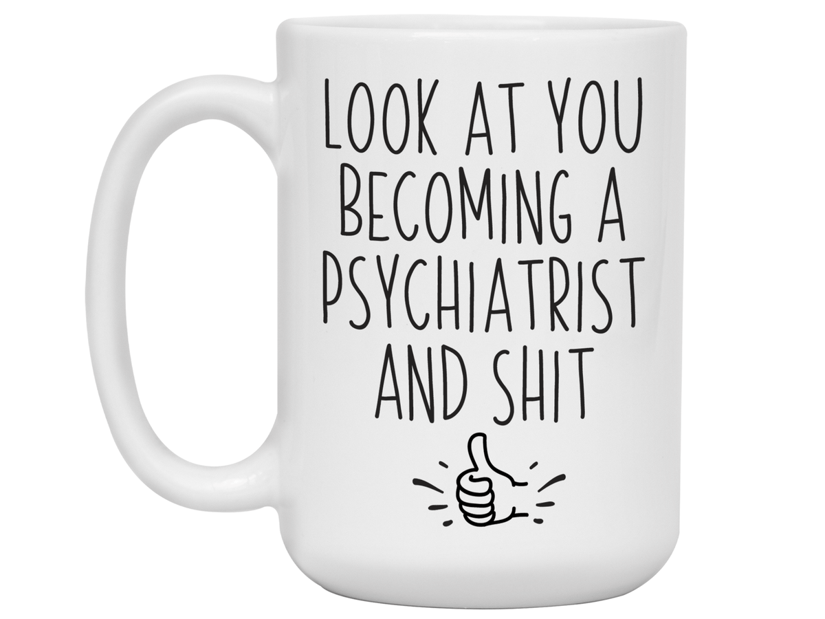 Graduation Gifts for Psychiatrists - Look at You Becoming a Psychiatrist and Shit Funny Coffee Mug