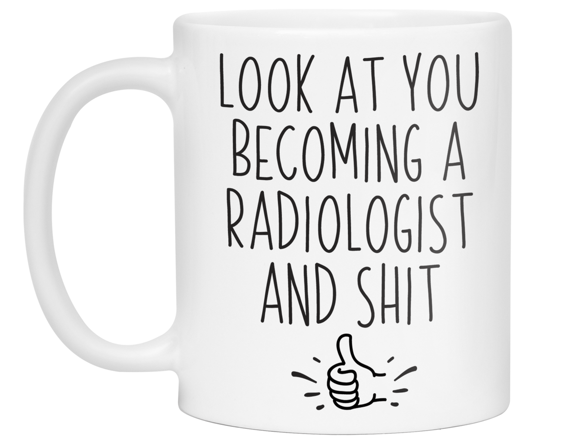 Graduation Gifts for Radiologists - Look at You Becoming a Radiologist and Shit Funny Coffee Mug