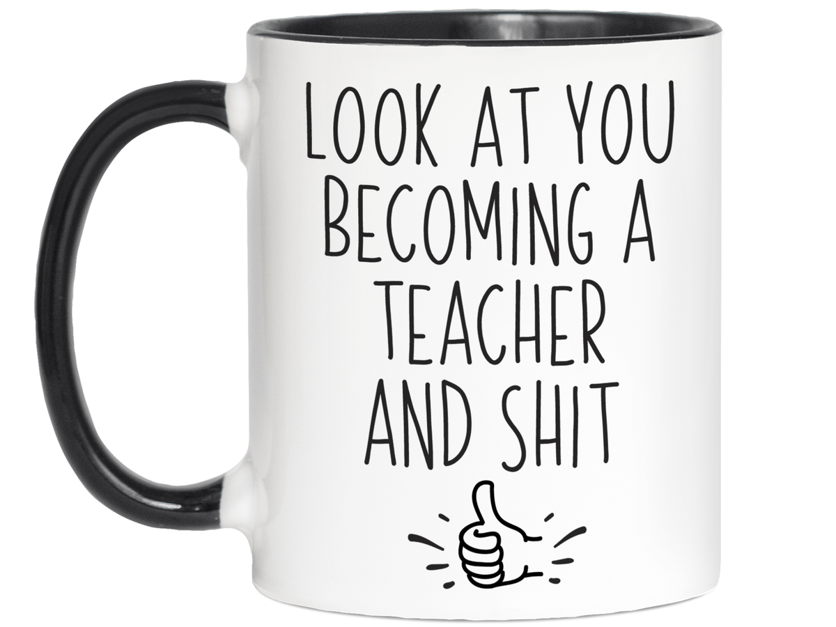 Graduation Gifts for Teachers - Look at You Becoming a Teacher and Shit Funny Coffee Mug