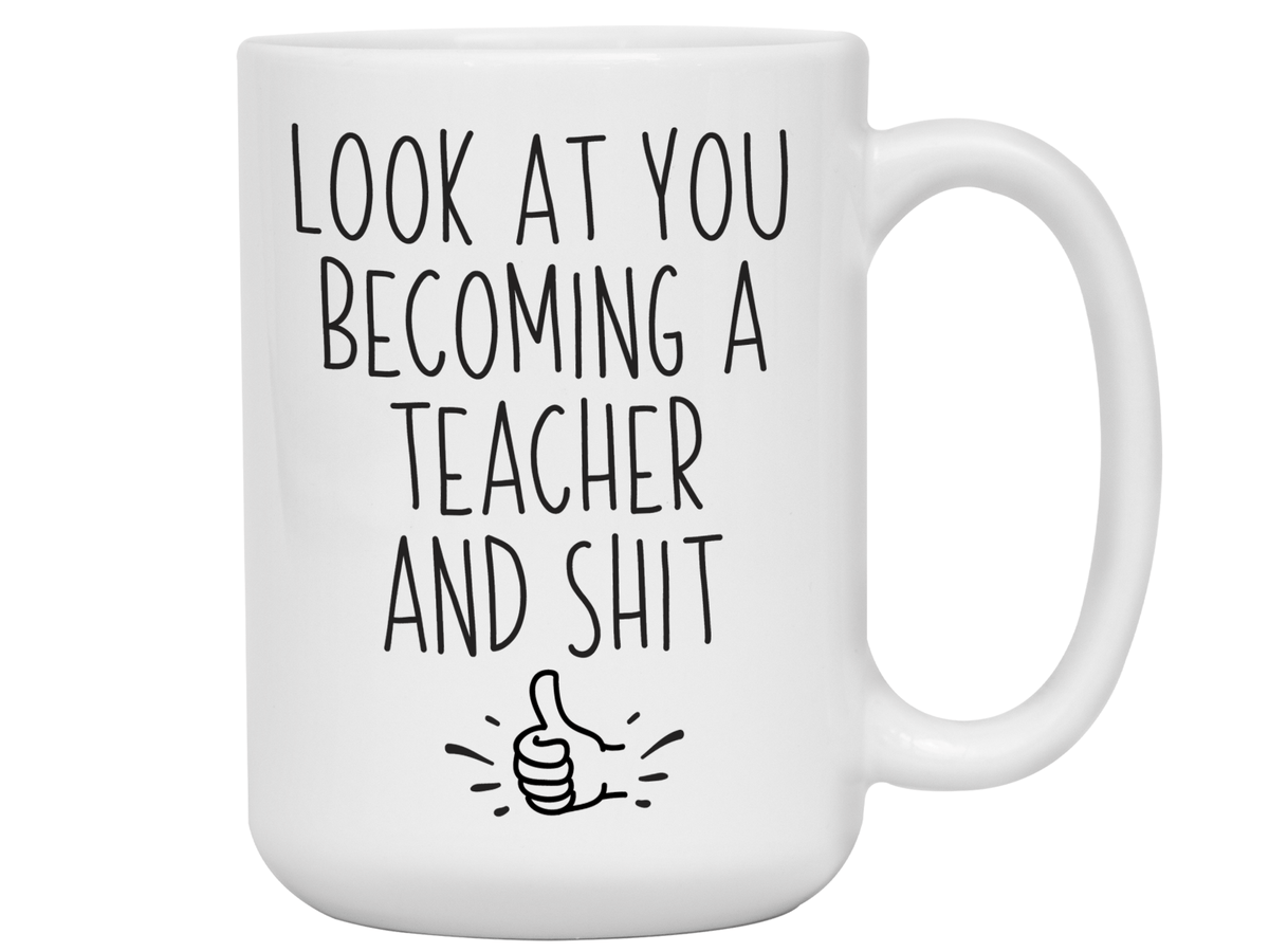 Graduation Gifts for Teachers - Look at You Becoming a Teacher and Shit Funny Coffee Mug