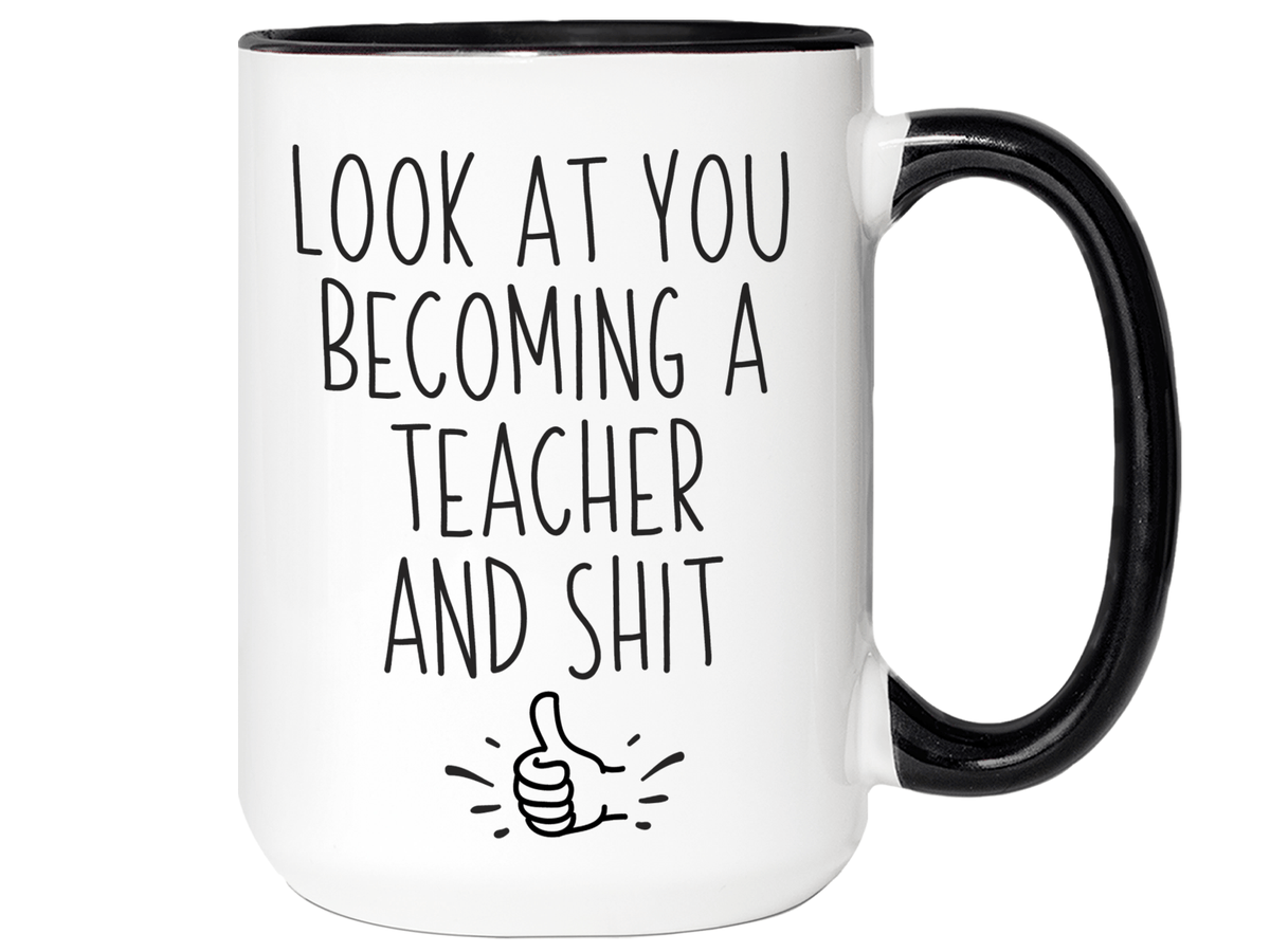 Graduation Gifts for Teachers - Look at You Becoming a Teacher and Shit Funny Coffee Mug