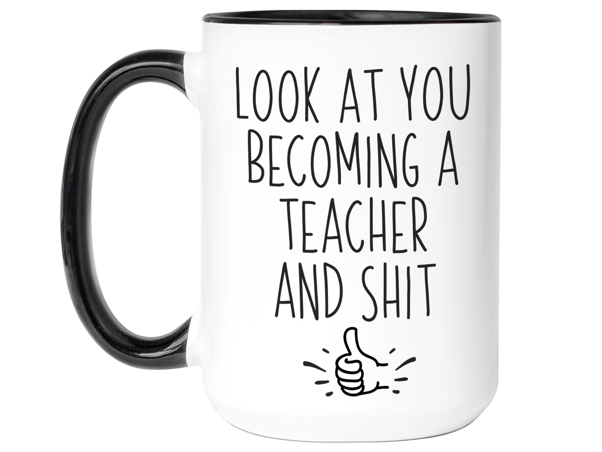 Graduation Gifts for Teachers - Look at You Becoming a Teacher and Shit Funny Coffee Mug