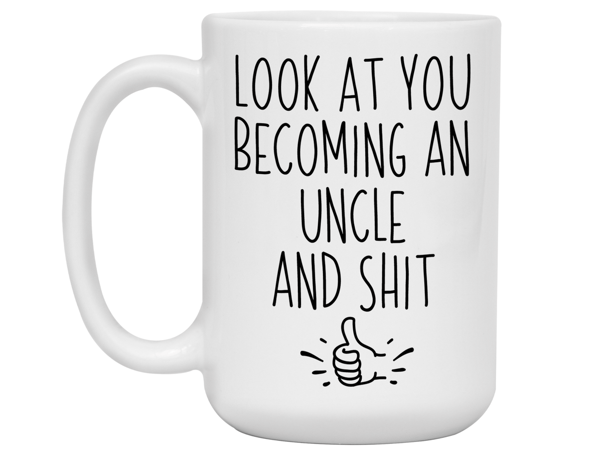 Gifts for Uncles to be - Look at You Becoming an Uncle and Shit Funny Coffee Mug - Pregnancy Announcement Gift Idea