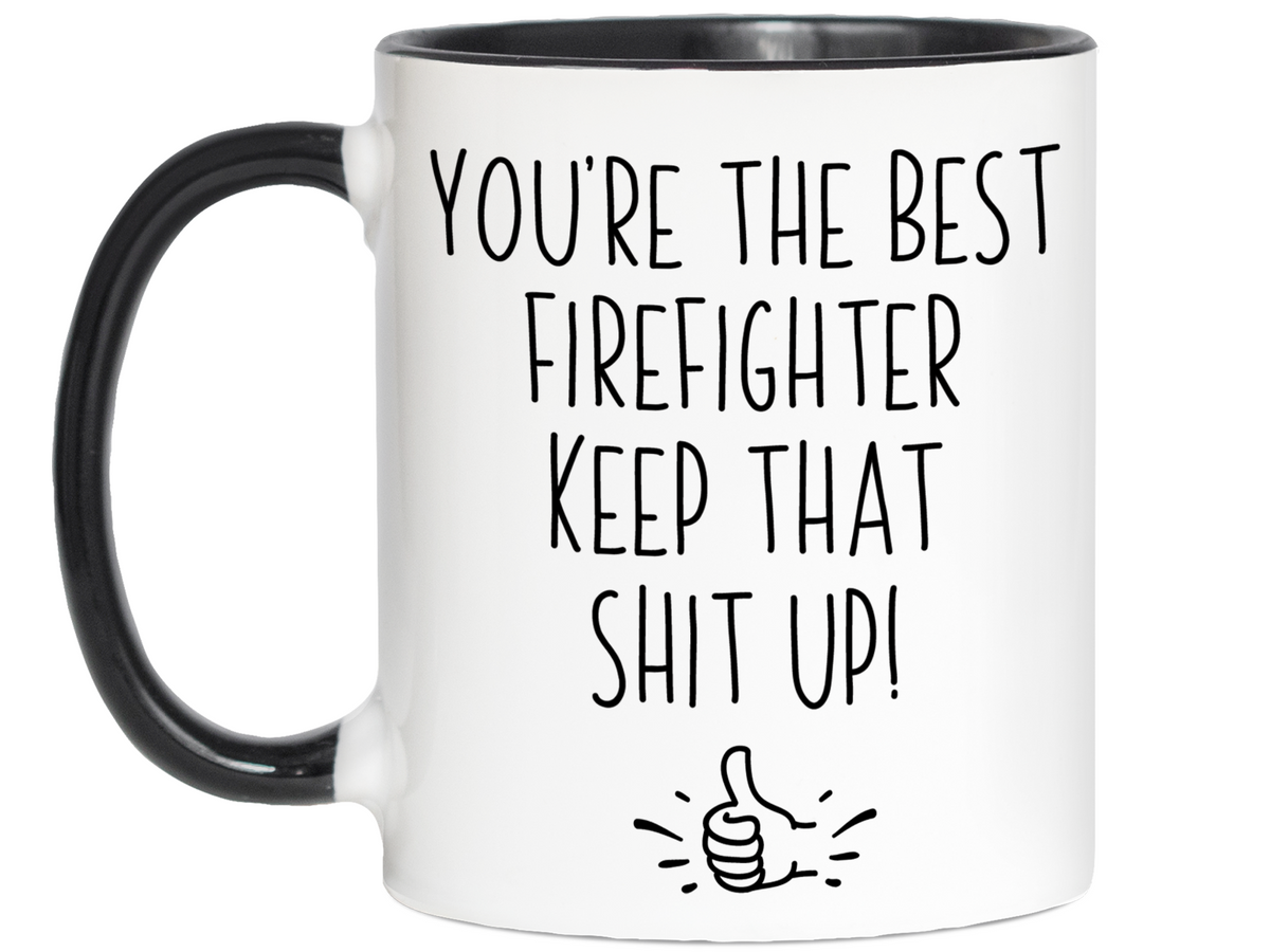 Firefighter Funny Gifts - You're the Best Firefighter Keep That Shit Up Gag Coffee Mug