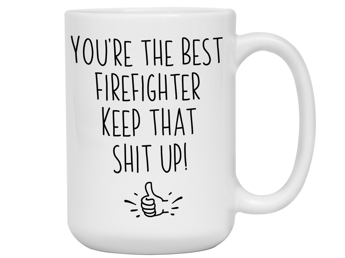 Firefighter Funny Gifts - You're the Best Firefighter Keep That Shit Up Gag Coffee Mug