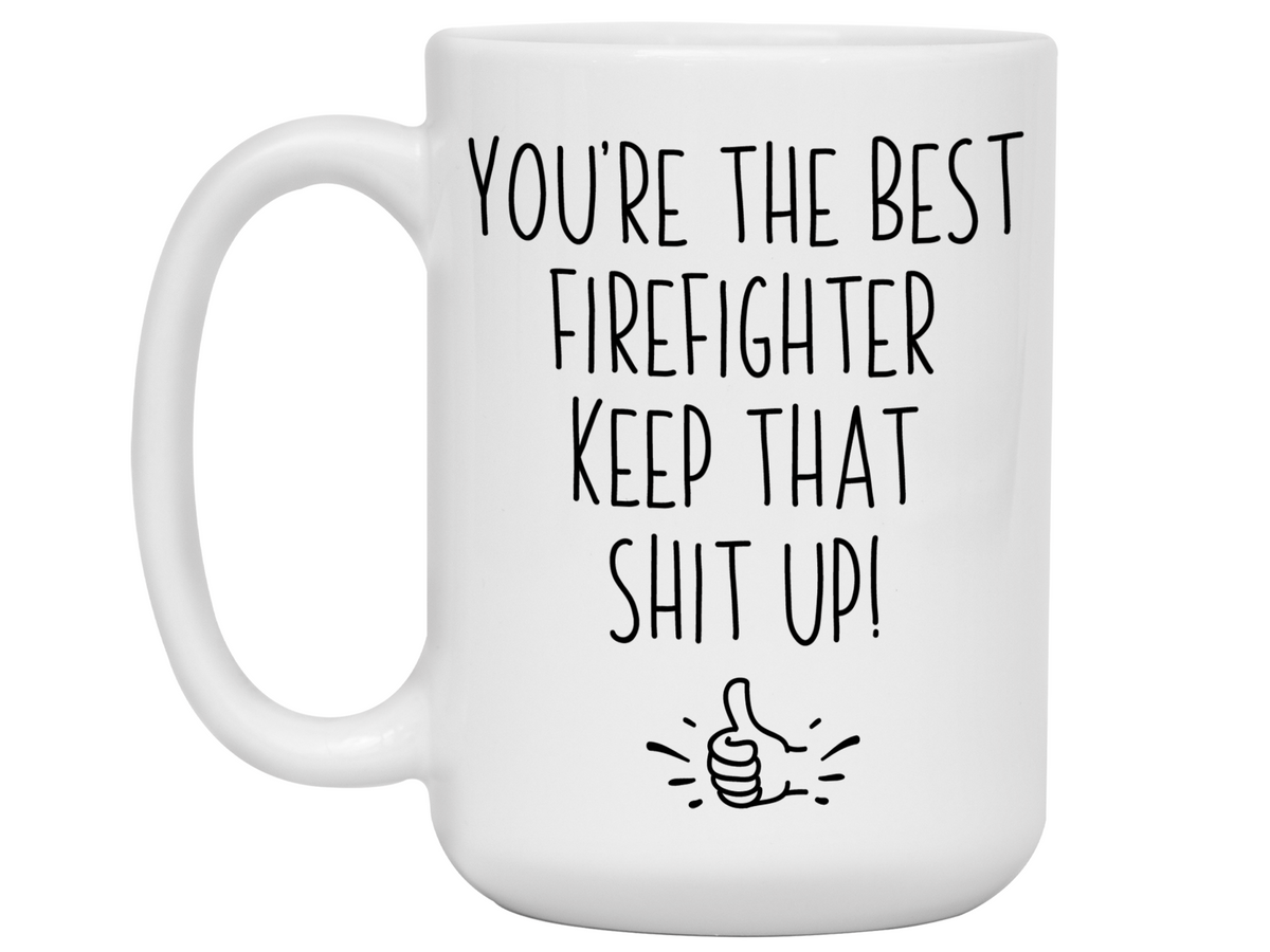 Firefighter Funny Gifts - You're the Best Firefighter Keep That Shit Up Gag Coffee Mug