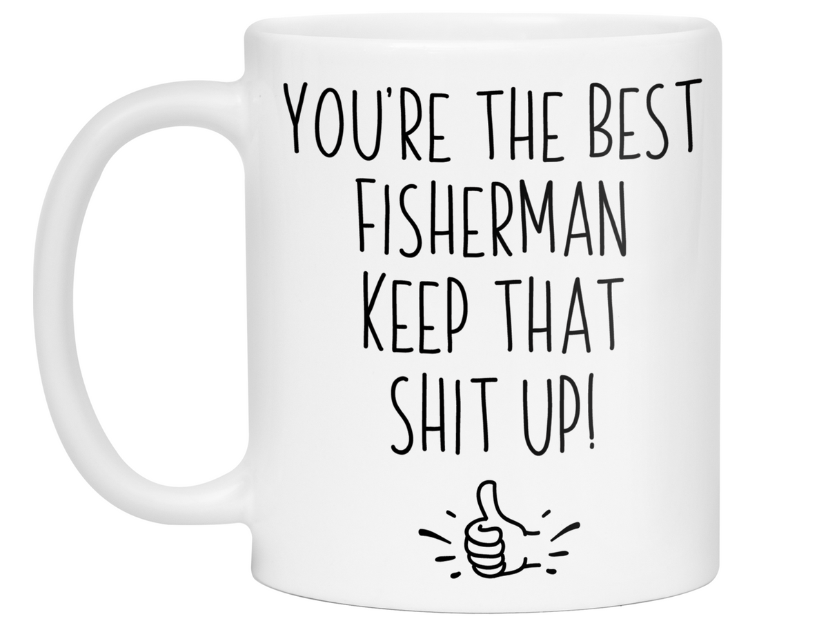 Fisherman Funny Gifts - You're the Best Fisherman Keep That Shit Up Gag Coffee Mug
