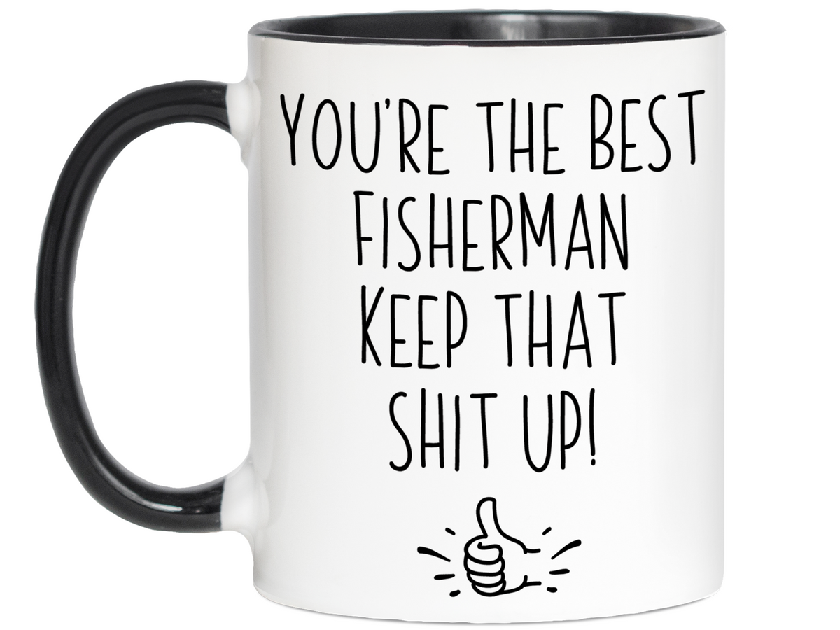 Fisherman Funny Gifts - You're the Best Fisherman Keep That Shit Up Gag Coffee Mug