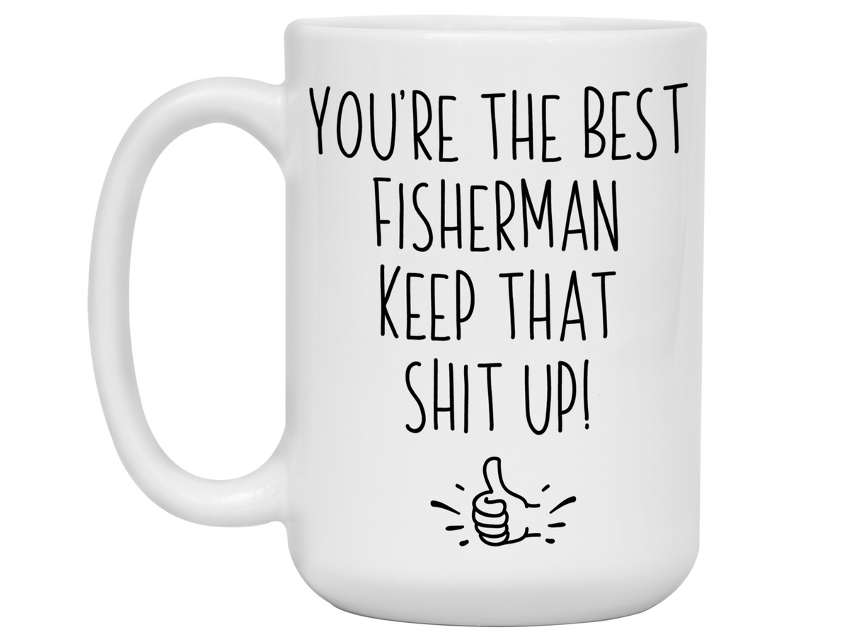 Fisherman Funny Gifts - You're the Best Fisherman Keep That Shit Up Gag Coffee Mug