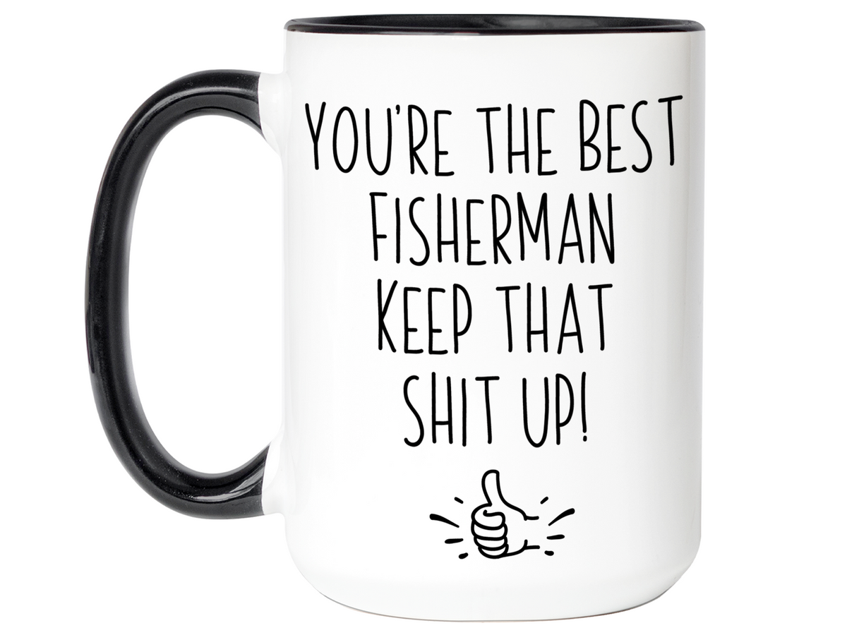 Fisherman Funny Gifts - You're the Best Fisherman Keep That Shit Up Gag Coffee Mug