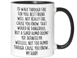 Funny Best Friend Gifts - I'd Walk Through Fire for You Best Friend Gag Coffee Mug