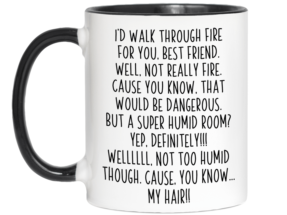 Funny Best Friend Gifts - I'd Walk Through Fire for You Best Friend Gag Coffee Mug
