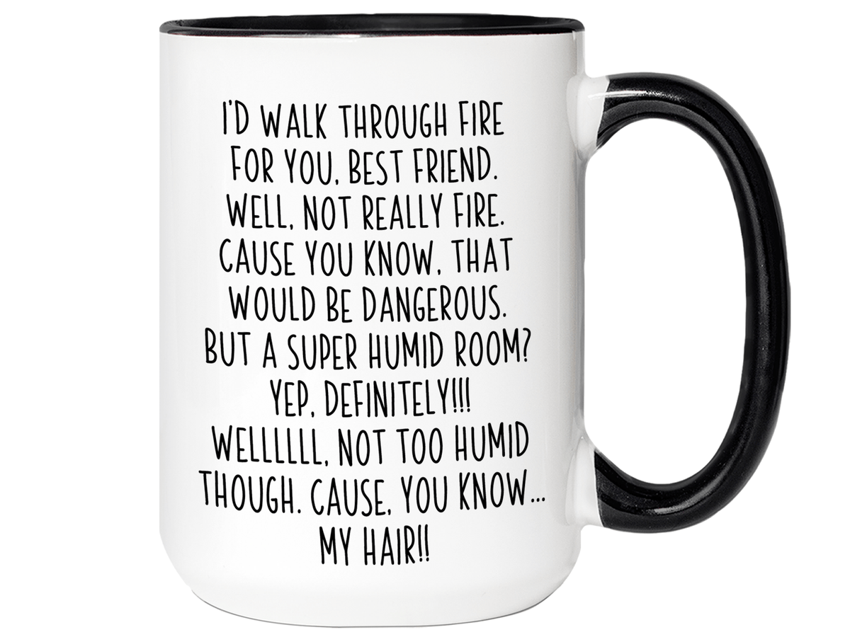 Funny Best Friend Gifts - I'd Walk Through Fire for You Best Friend Gag Coffee Mug
