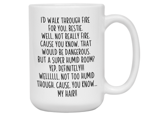Funny Bestie Gifts - I'd Walk Through Fire for You Bestie Gag Coffee Mug