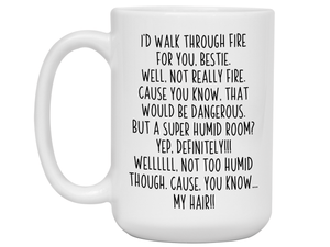 Funny Bestie Gifts - I'd Walk Through Fire for You Bestie Gag Coffee Mug