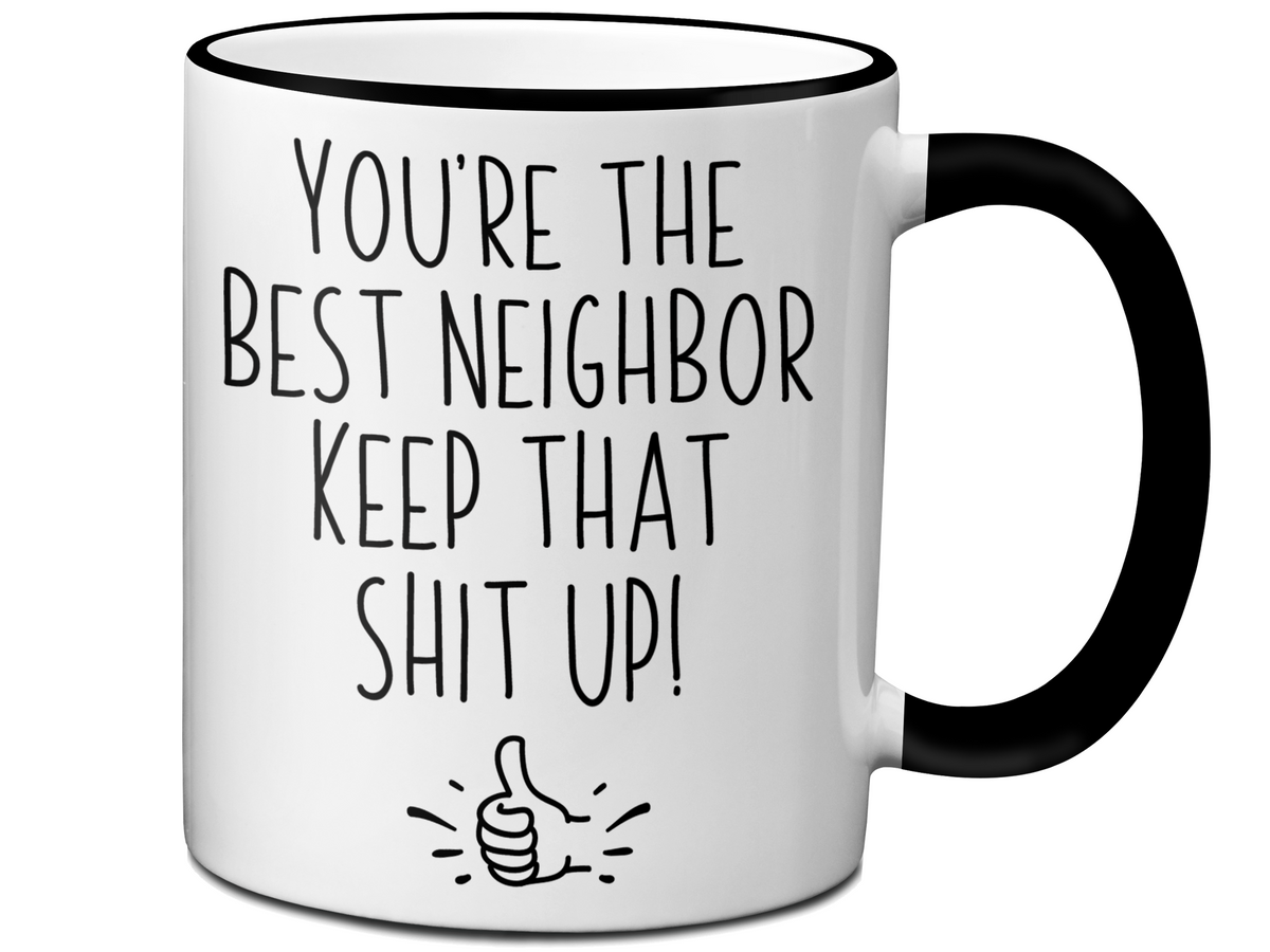Funny Neighbor Gifts - You're the Best Neighbor Keep That Shit Up Gag Coffee Mug