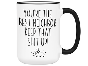 Funny Neighbor Gifts - You're the Best Neighbor Keep That Shit Up Gag Coffee Mug