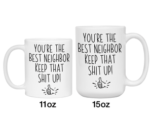 Funny Neighbor Gifts - You're the Best Neighbor Keep That Shit Up Gag Coffee Mug