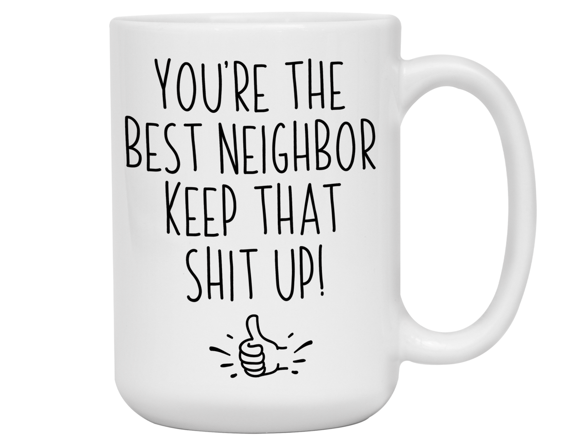 Funny Neighbor Gifts - You're the Best Neighbor Keep That Shit Up Gag Coffee Mug