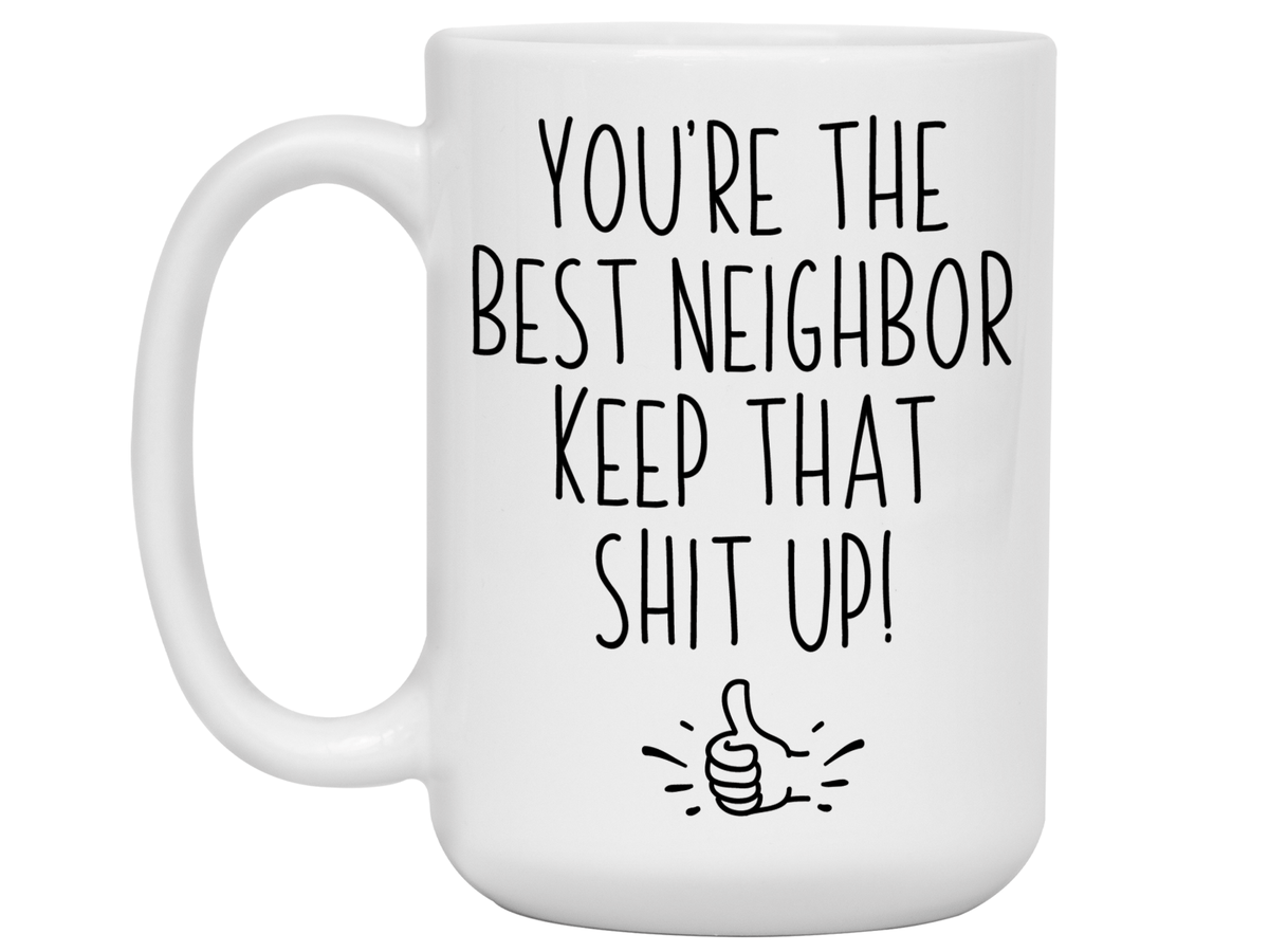Funny Neighbor Gifts - You're the Best Neighbor Keep That Shit Up Gag Coffee Mug