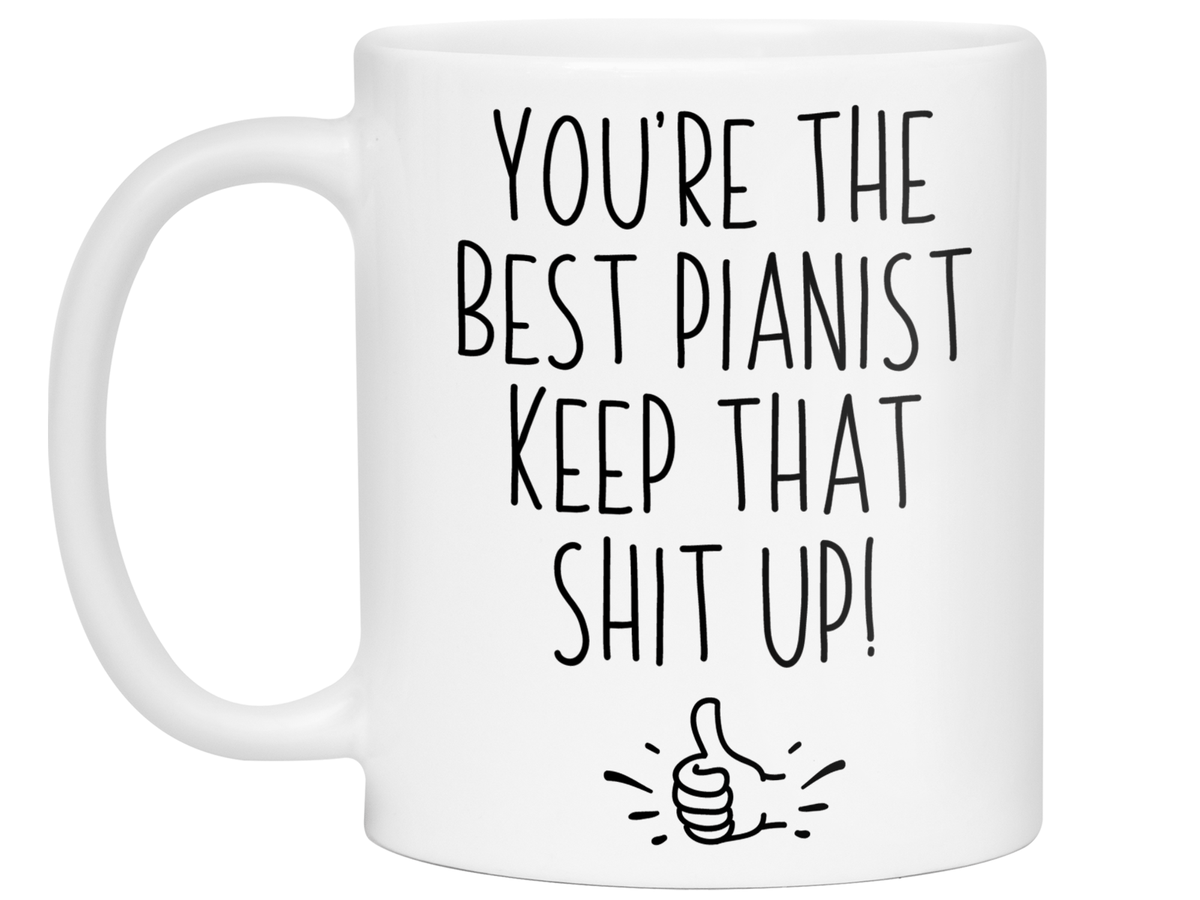 Funny Pianist Gifts - You're the Best Pianist Keep That Shit Up Gag Coffee Mug