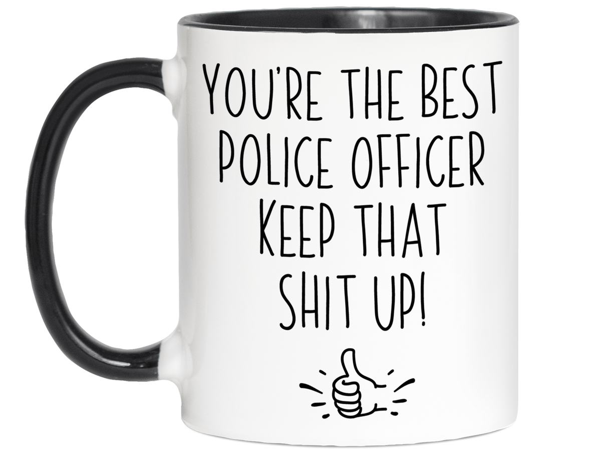 Funny Police Officer Gifts - You're the Best Police Officer Keep That Shit Up Gag Coffee Mug - Cop Graduation Gift Idea