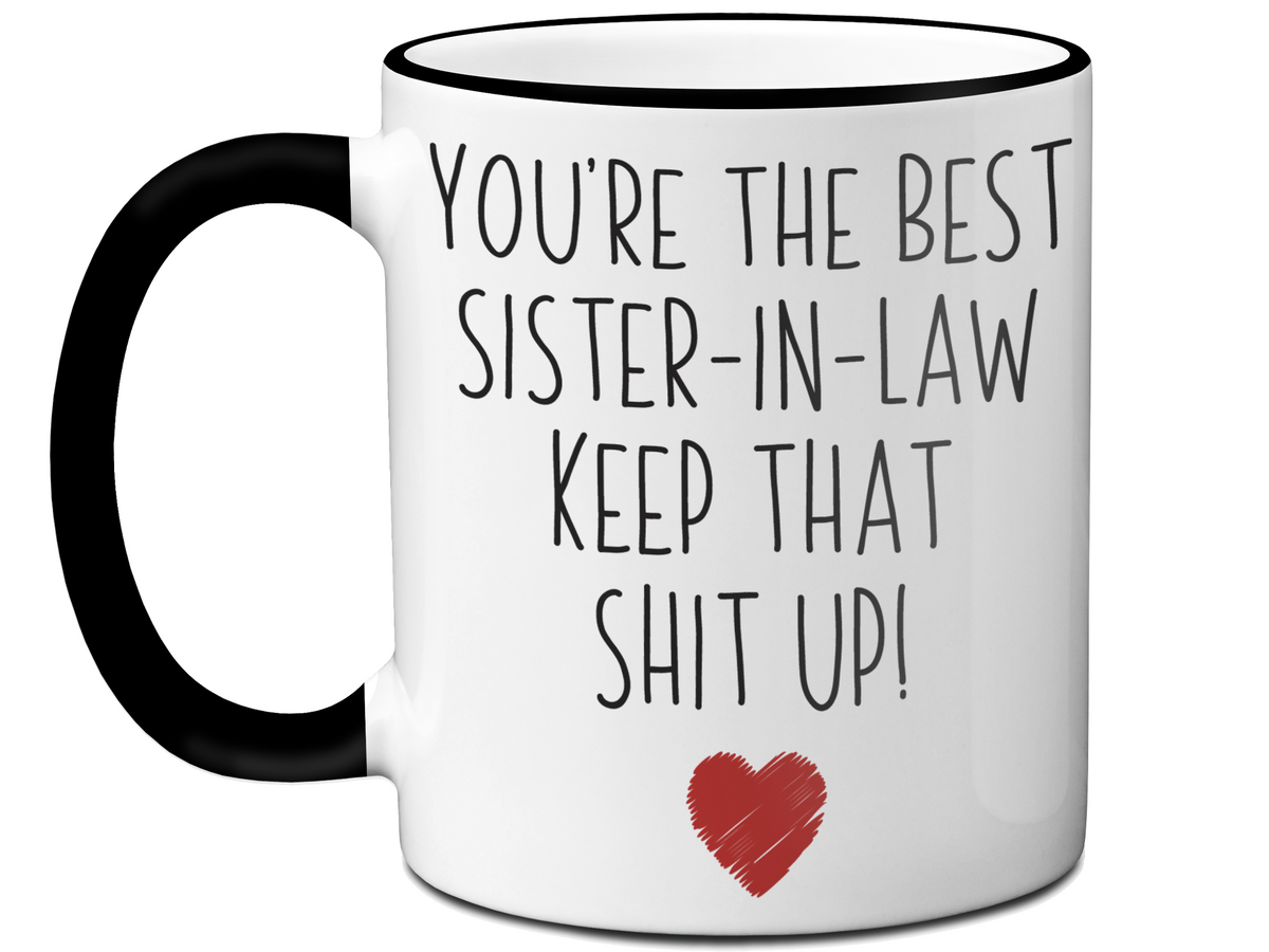 Funny Gifts for Sisters-in-law - You're the Best Sister-in-law Keep That Shit Up Gag Coffee Mug