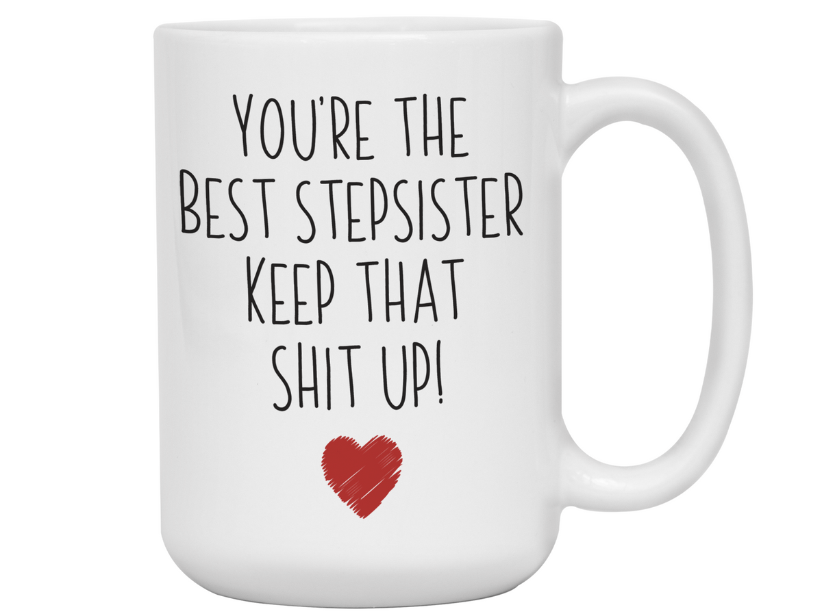 Gifts for Stepsisters- You're the Best Stepsister Keep That Shit Up Funny Coffee Mug