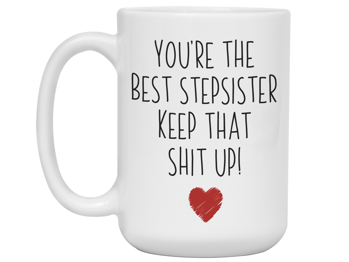 Gifts for Stepsisters- You're the Best Stepsister Keep That Shit Up Funny Coffee Mug