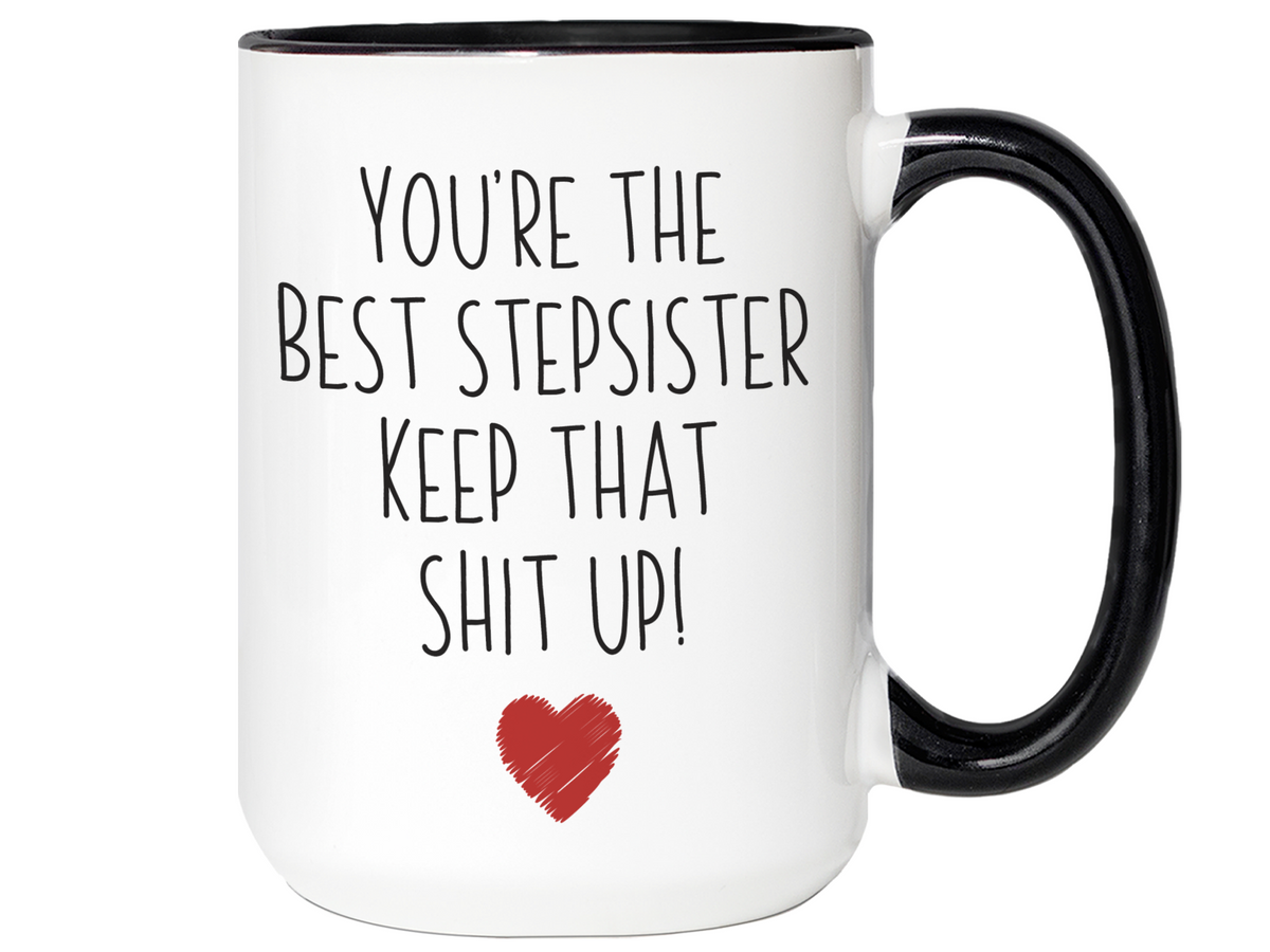 Gifts for Stepsisters- You're the Best Stepsister Keep That Shit Up Funny Coffee Mug