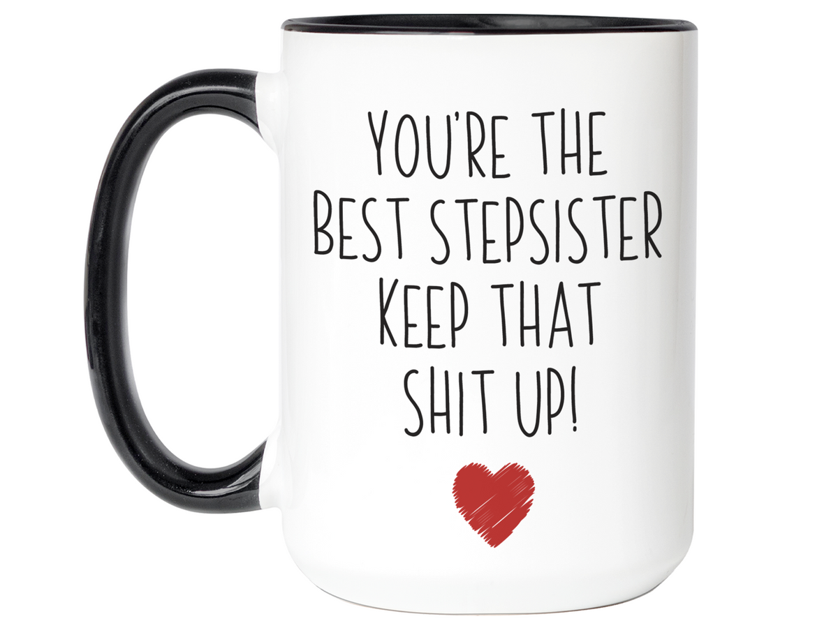 Gifts for Stepsisters- You're the Best Stepsister Keep That Shit Up Funny Coffee Mug
