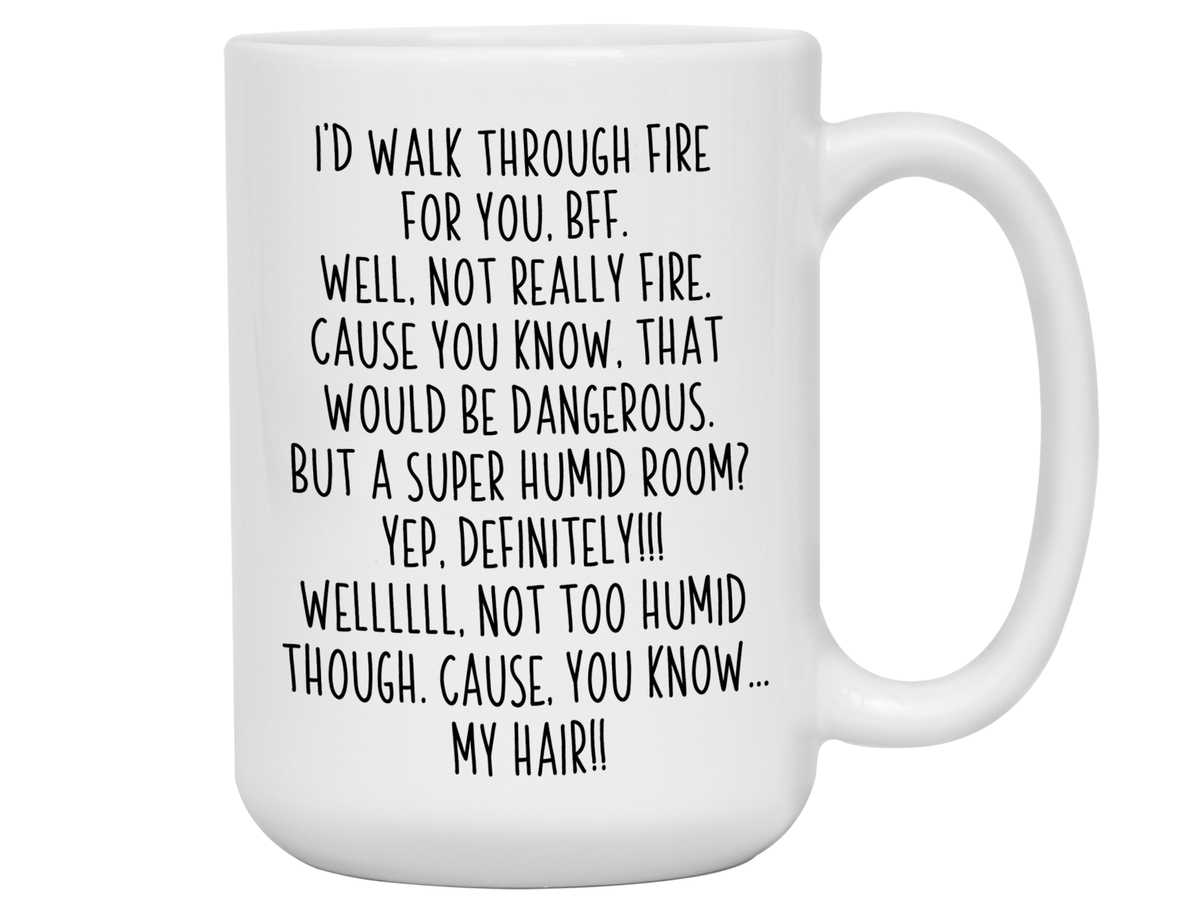 Funny BFF Gifts - I'd Walk Through Fire for You BFF Gag Coffee Mug