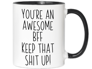 Gifts for BFFs - You're an Awesome BFF Keep That Shit Up Coffee Mug