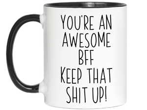 Gifts for BFFs - You're an Awesome BFF Keep That Shit Up Coffee Mug