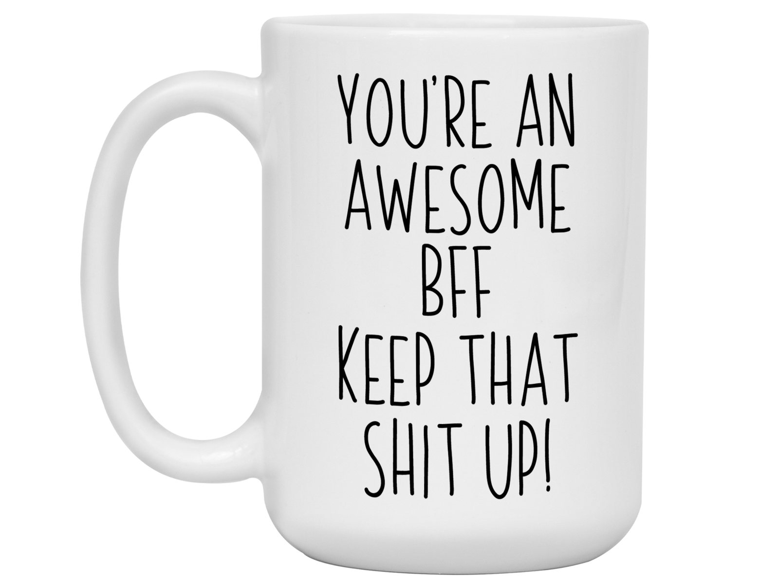 Gifts for BFFs - You're an Awesome BFF Keep That Shit Up Coffee Mug