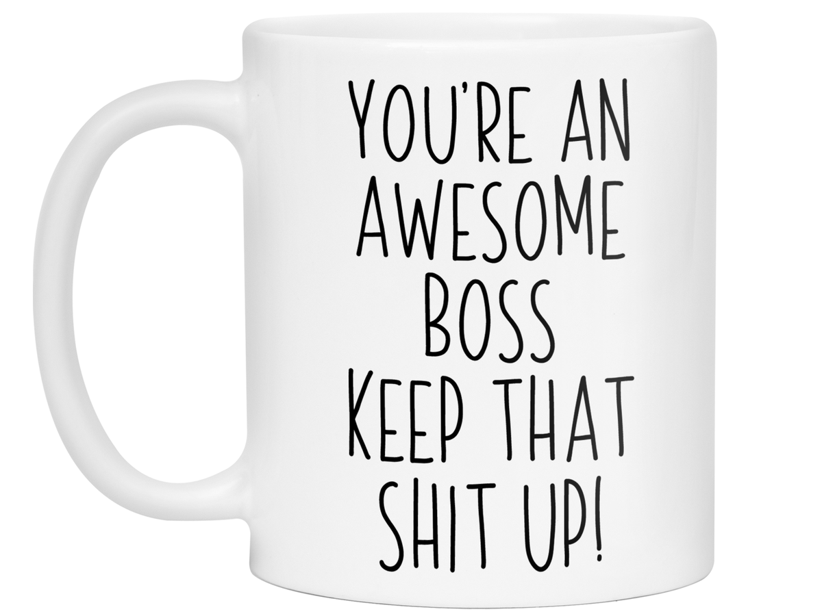 Gifts for Bosses - You're an Awesome Boss Keep That Shit Up Coffee Mug