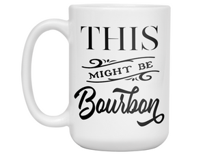 This Might Be Bourbon Funny Coffee Mug Tea Cup | Bourbon Lover Gift Idea