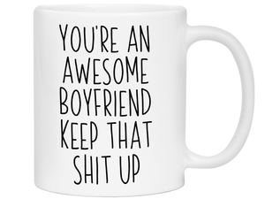 Gifts for Boyfriends - You're an Awesome Boyfriend Keep That Shit Up Coffee Mug