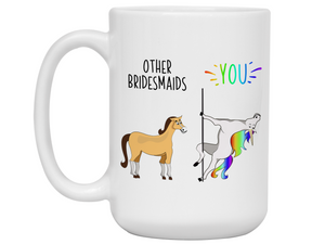 Bridesmaid Gifts - Other Bridesmaids You Funny Unicorn Coffee Mug