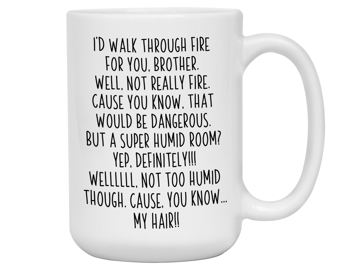 Funny Brother Gifts - I'd Walk Through Fire for You Brother Gag Coffee Mug