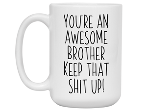 Gifts for Brothers - You're an Awesome Brother Keep That Shit Up Coffee Mug