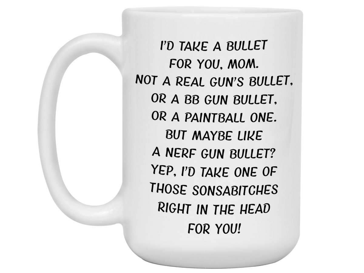 Funny Gifts for Moms - I'd Take a Bullet for You Mom Gag Coffee Mug - Mother's Day Gift Idea