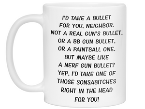 Funny Gifts for Neighbors - I'd Take a Bullet for You Neighbor Gag Coffee Mug