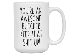 Gifts for Butchers - You're an Awesome Butcher Keep That Shit Up Coffee Mug