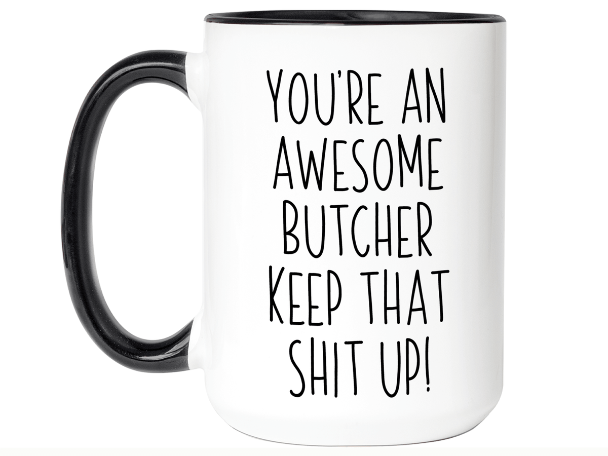 Gifts for Butchers - You're an Awesome Butcher Keep That Shit Up Coffee Mug