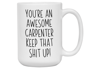 Gifts for Carpenters - You're an Awesome Carpenter Keep That Shit Up Coffee Mug