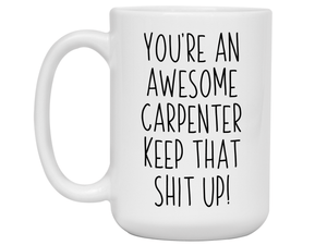 Gifts for Carpenters - You're an Awesome Carpenter Keep That Shit Up Coffee Mug