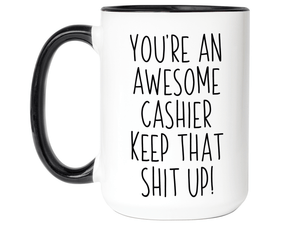 Gifts for Cashiers - You're an Awesome Cashier Keep That Shit Up Coffee Mug