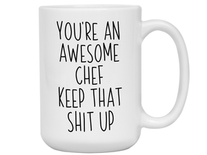 Gifts for Chefs - You're an Awesome Chef Keep That Shit Up Coffee Mug
